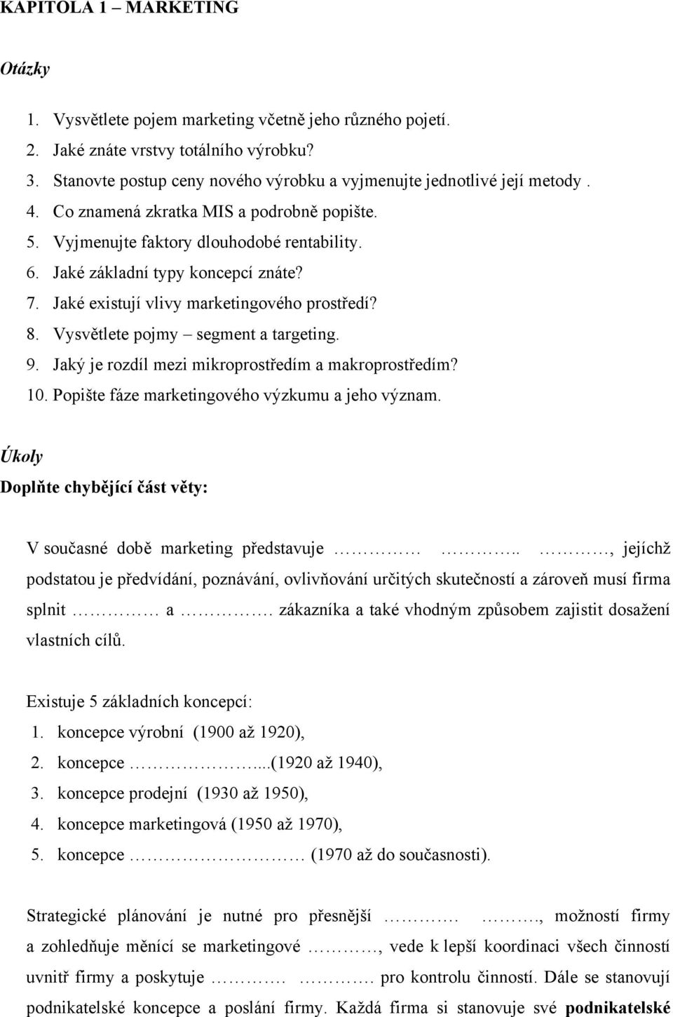 Vysvětlete pojmy segment a targeting. 9. Jaký je rozdíl mezi mikroprostředím a makroprostředím? 10. Popište fáze marketingového výzkumu a jeho význam.