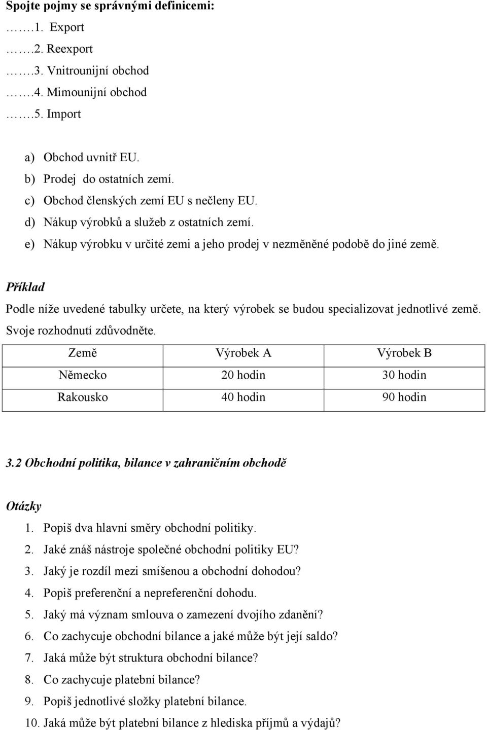 Příklad Podle níže uvedené tabulky určete, na který výrobek se budou specializovat jednotlivé země. Svoje rozhodnutí zdůvodněte.