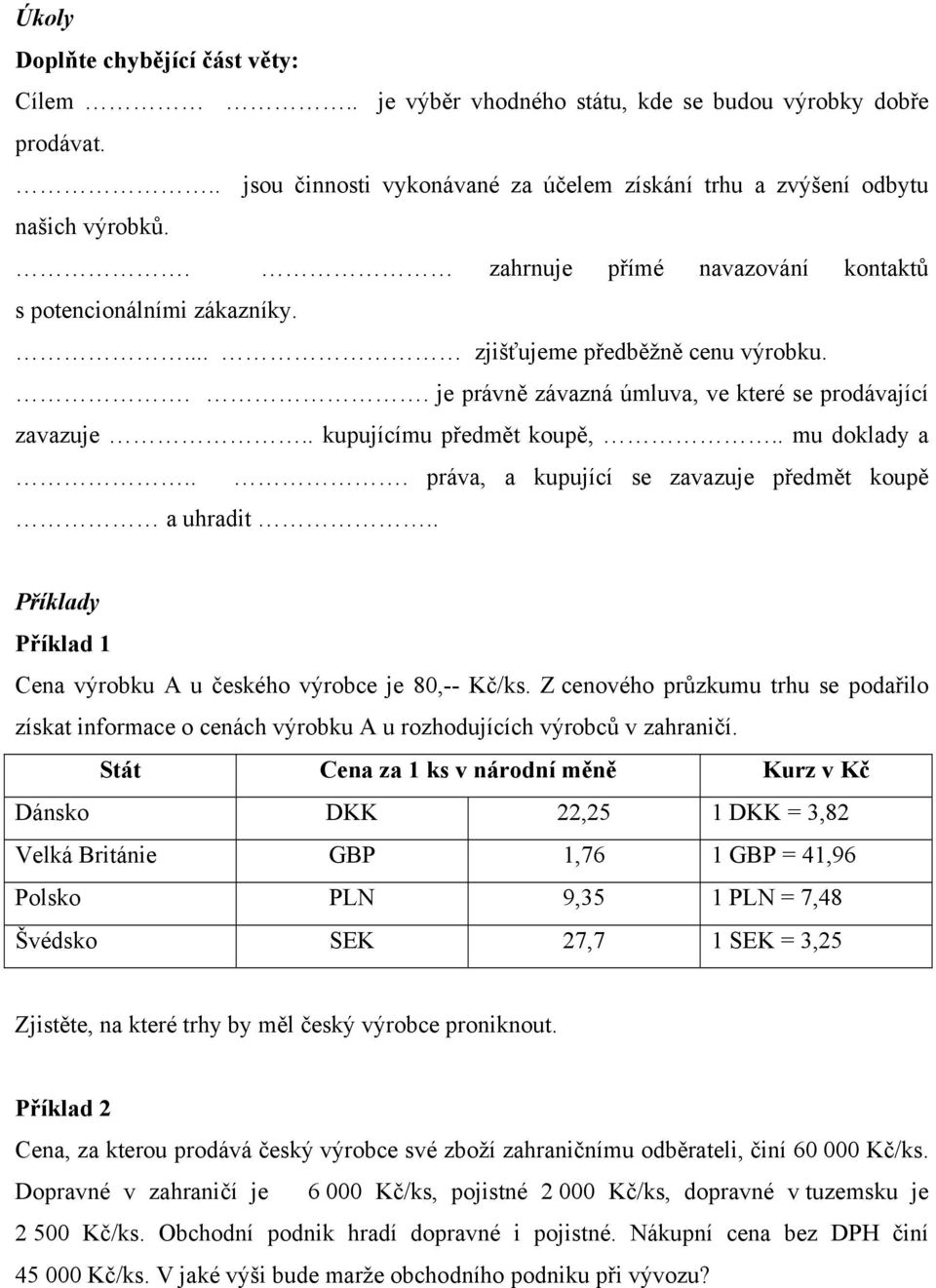 . mu doklady a... práva, a kupující se zavazuje předmět koupě a uhradit.. Příklady Příklad 1 Cena výrobku A u českého výrobce je 80,-- Kč/ks.