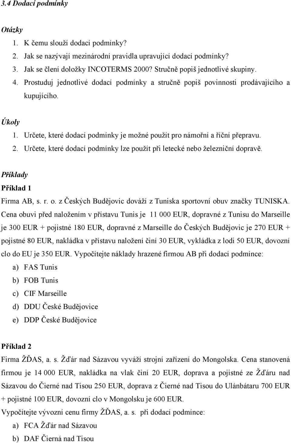 Určete, které dodací podmínky lze použít při letecké nebo železniční dopravě. Příklady Příklad 1 Firma AB, s. r. o. z Českých Budějovic dováží z Tuniska sportovní obuv značky TUNISKA.