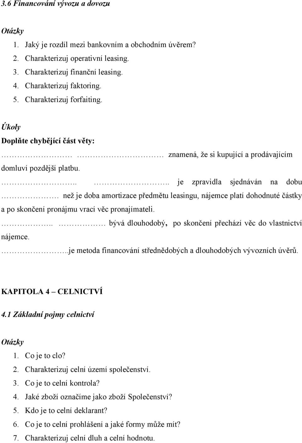 než je doba amortizace předmětu leasingu, nájemce platí dohodnuté částky a po skončení pronájmu vrací věc pronajímateli... bývá dlouhodobý, po skončení přechází věc do vlastnictví nájemce.