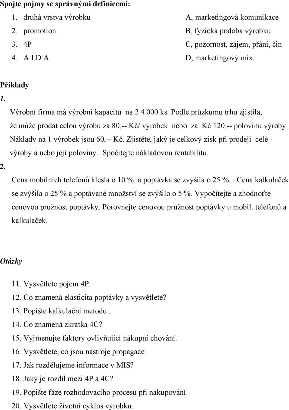 Zjistěte, jaký je celkový zisk při prodeji celé výroby a nebo její poloviny. Spočítejte nákladovou rentabilitu. 2. Cena mobilních telefonů klesla o 10 % a poptávka se zvýšila o 25 %.