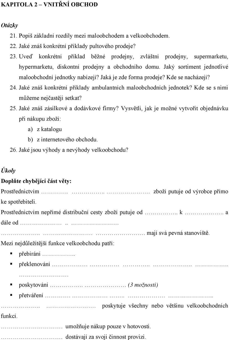 Jaká je zde forma prodeje? Kde se nacházejí? 24. Jaké znáš konkrétní příklady ambulantních maloobchodních jednotek? Kde se s nimi můžeme nejčastěji setkat? 25. Jaké znáš zásilkové a dodávkové firmy?