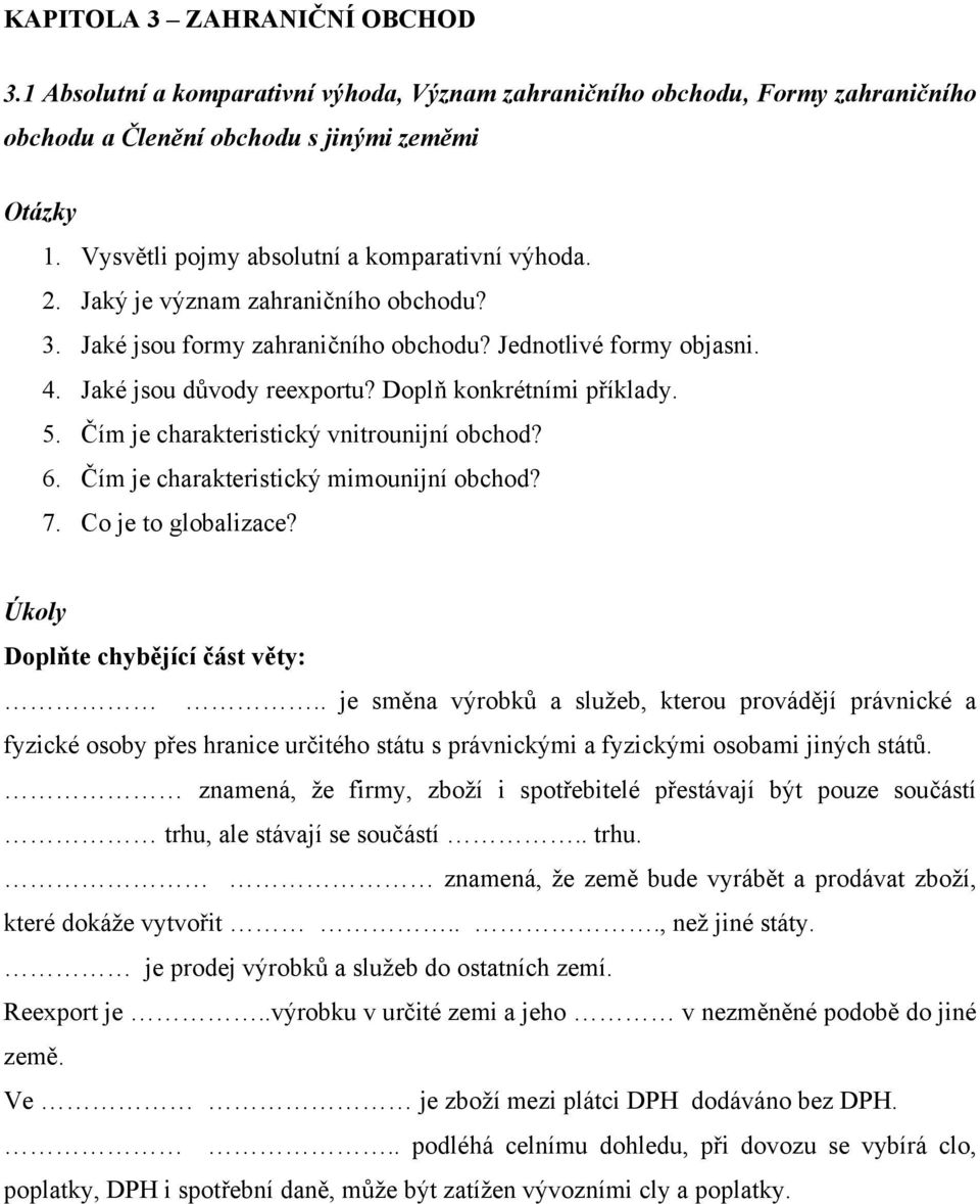 Doplň konkrétními příklady. 5. Čím je charakteristický vnitrounijní obchod? 6. Čím je charakteristický mimounijní obchod? 7. Co je to globalizace? Úkoly Doplňte chybějící část věty:.