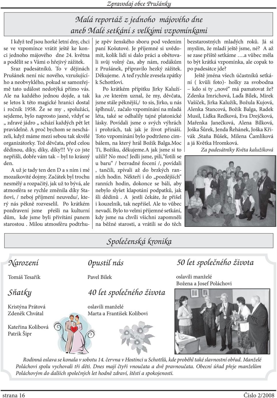 Ale na každého jednou dojde, a tak se letos k této magické hranici dostal i ročník 1958. Že se my, spolužáci, sejdeme, bylo naprosto jasné, vždyť se zdravé jádro schází každých pět let pravidelně.