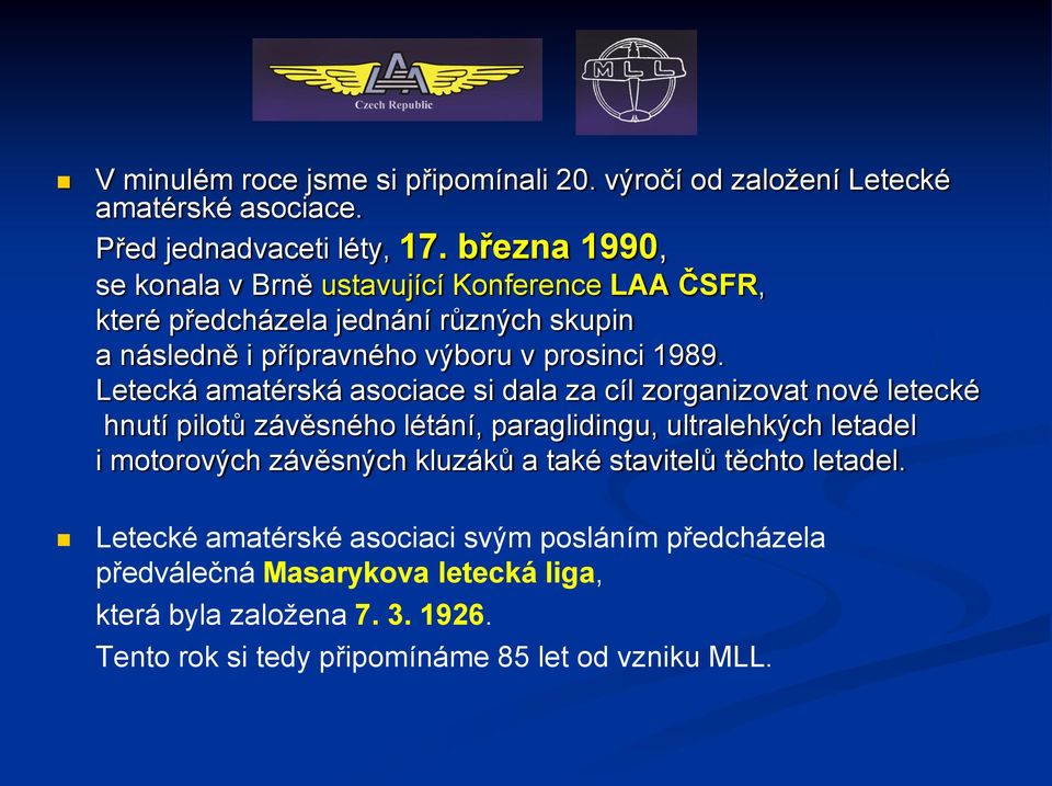 Letecká amatérská asociace si dala za cíl zorganizovat nové letecké hnutí pilotů závěsného létání, paraglidingu, ultralehkých letadel i motorových závěsných