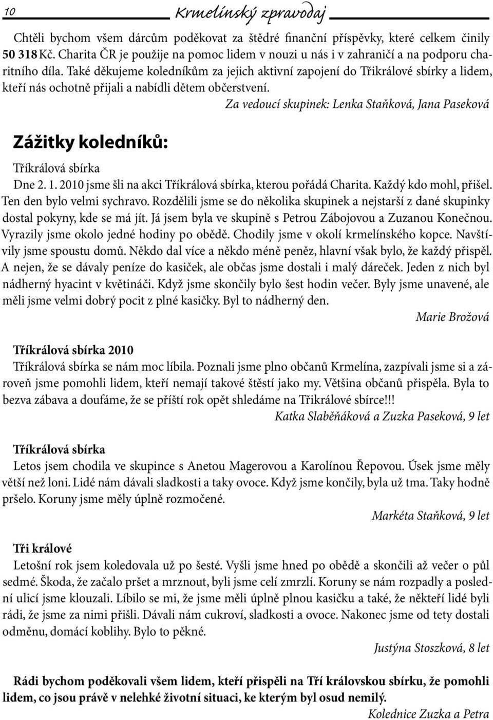 Také děkujeme koledníkům za jejich aktivní zapojení do Třikrálové sbírky a lidem, kteří nás ochotně přijali a nabídli dětem občerstvení.