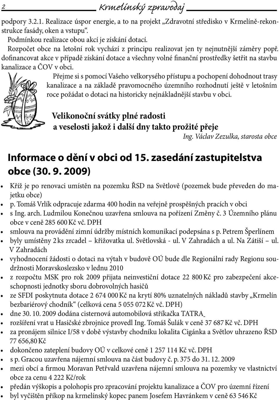 dofinancovat akce v případě získání dotace a všechny volné finanční prostředky šetřit na stavbu kanalizace a ČOV v obci.