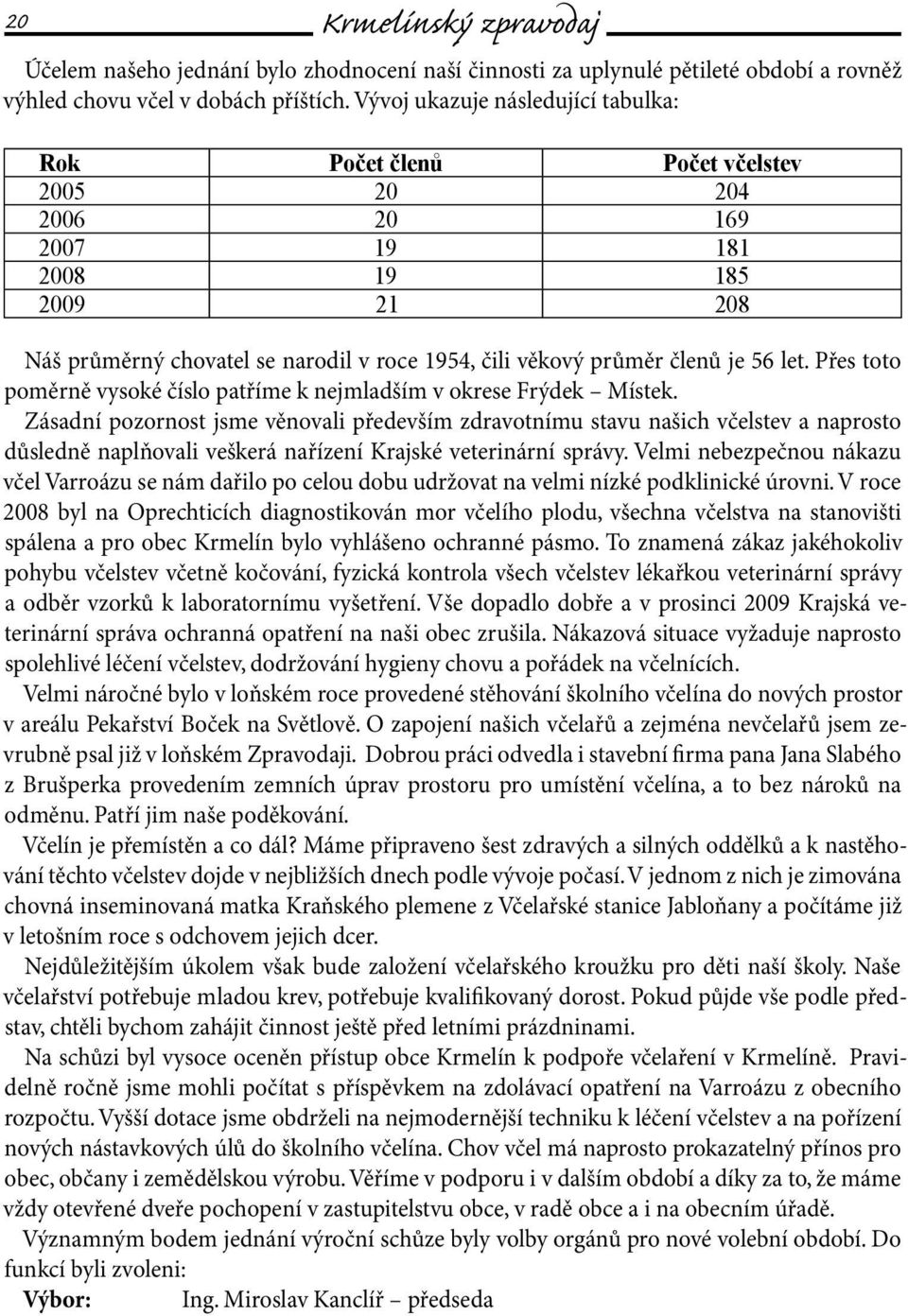 56 let. Přes toto poměrně vysoké číslo patříme k nejmladším v okrese Frýdek Místek.