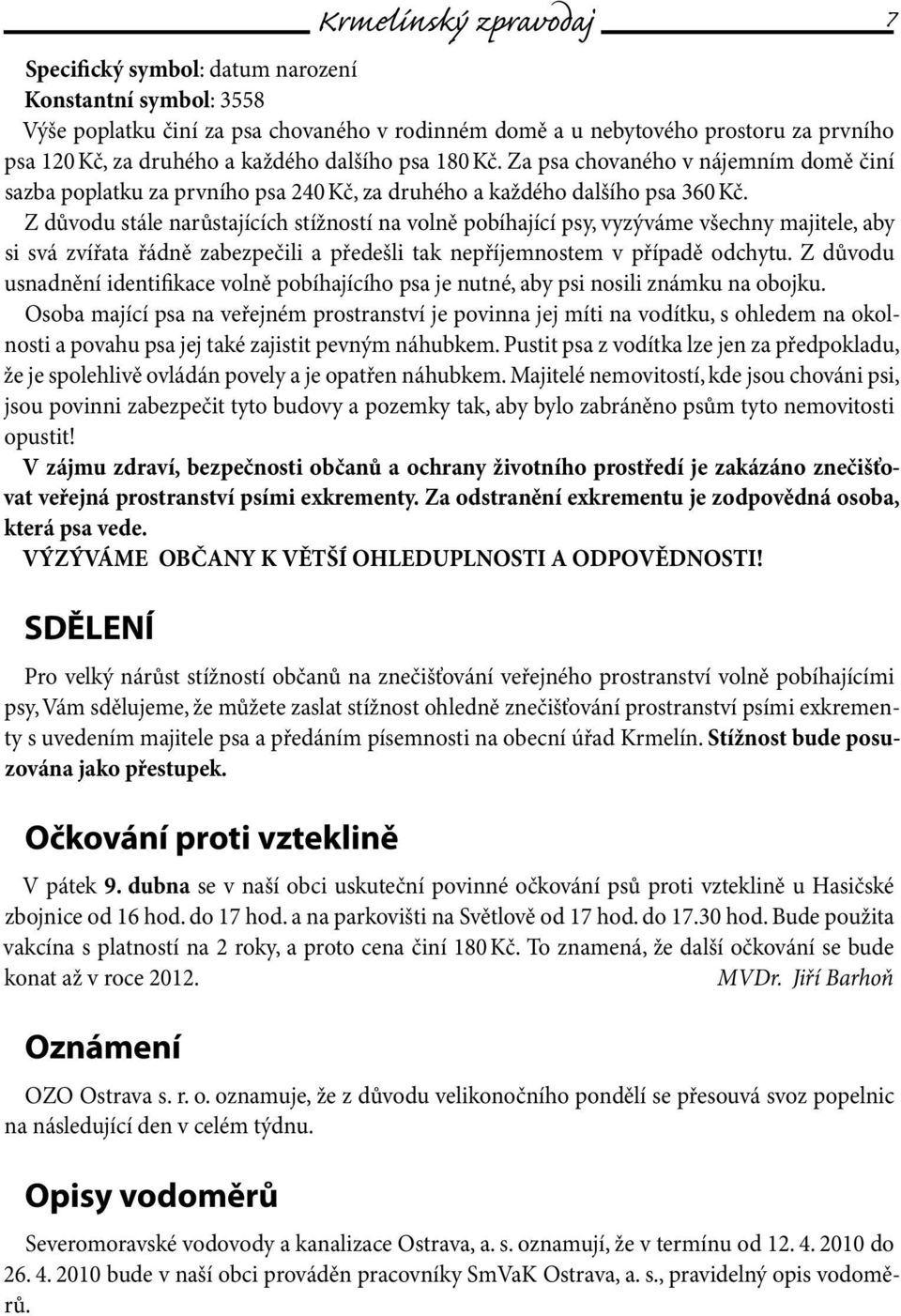 Z důvodu stále narůstajících stížností na volně pobíhající psy, vyzýváme všechny majitele, aby si svá zvířata řádně zabezpečili a předešli tak nepříjemnostem v případě odchytu.