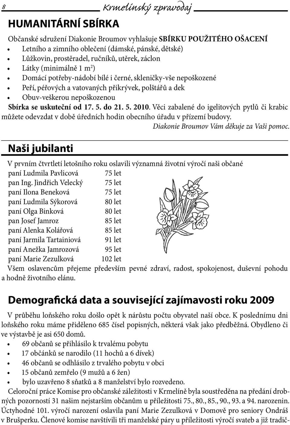 uskuteční od 17. 5. do 21. 5. 2010. Věci zabalené do igelitových pytlů či krabic můžete odevzdat v době úředních hodin obecního úřadu v přízemí budovy. Diakonie Broumov Vám děkuje za Vaši pomoc.