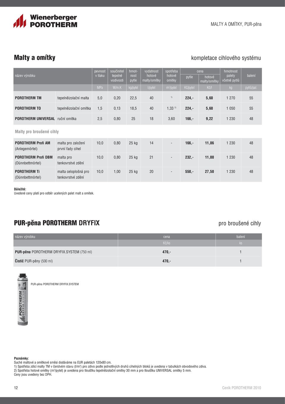 POROTHERM TM tepelněizolační malta 5,0 0,20 22,5 40 1) 224,- 5,60 1 270 55 POROTHERM TO tepelněizolační omítka 1,5 0,13 18,5 40 1,33 2) 224,- 5,60 1 050 55 POROTHERM UNIVERSAL ruční omítka 2,5 0,80