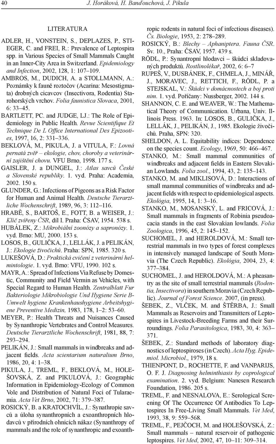 : Poznámky k fauně roztočov (Acarina: Mesostigmata) drobných cicavcov (Insectivora, Rodentia) Starohorských vrchov. Folia faunistica Slovaca, 2001, 6: 33 45. Bartlett, Pc. and Judge, Lj.