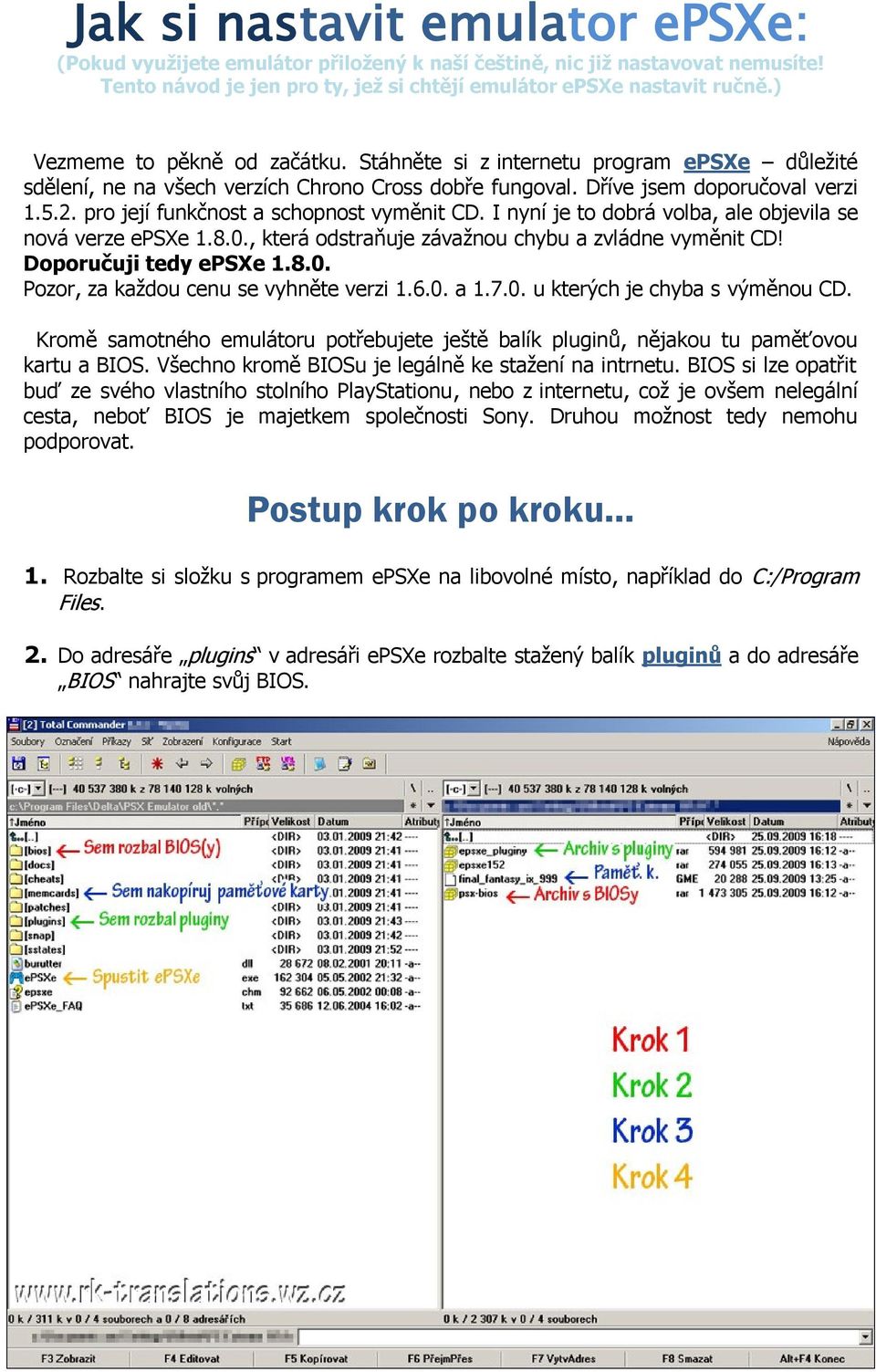 pro její funkčnost a schopnost vyměnit CD. I nyní je to dobrá volba, ale objevila se nová verze epsxe 1.8.0., která odstraňuje závažnou chybu a zvládne vyměnit CD! Doporučuji tedy epsxe 1.8.0. Pozor, za každou cenu se vyhněte verzi 1.