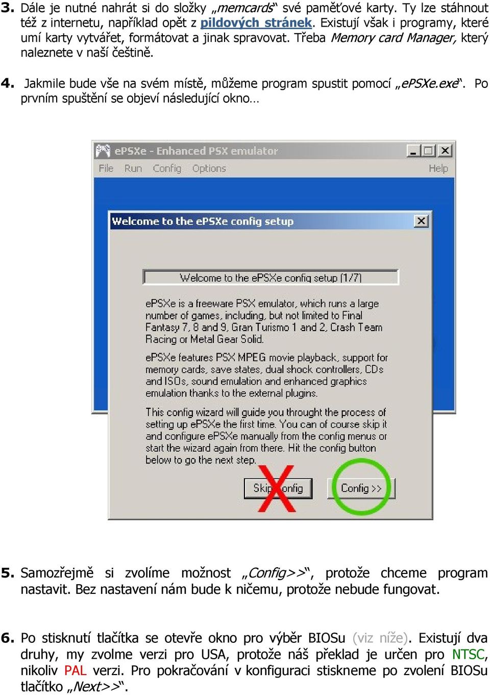 Jakmile bude vše na svém místě, můžeme program spustit pomocí epsxe.exe. Po prvním spuštění se objeví následující okno 5. Samozřejmě si zvolíme možnost Config>>, protože chceme program nastavit.