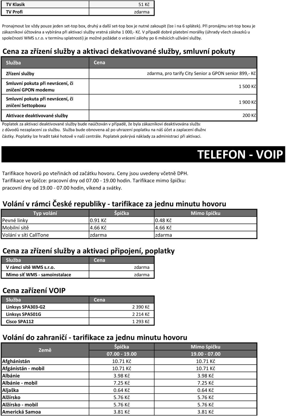 za zřízení služby a aktivaci dekativované služby, smluvní pokuty Zřízení služby Smluvní pokuta při nevrácení, či zničení GPON modemu Smluvní pokuta při nevrácení, či zničení Settopboxu zdarma, pro