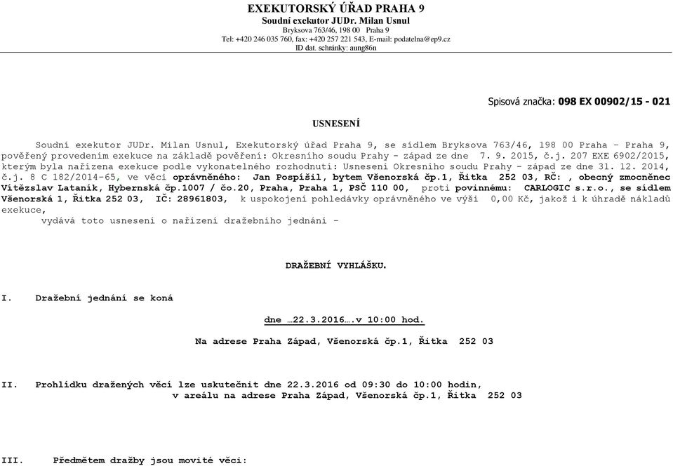 Milan Usnul, Exekutorský úřad Praha 9, se sídlem Bryksova 763/46, 198 00 Praha - Praha 9, pověřený provedením exekuce na základě pověření: Okresního soudu Prahy - západ ze dne 7. 9. 2015, č.j.