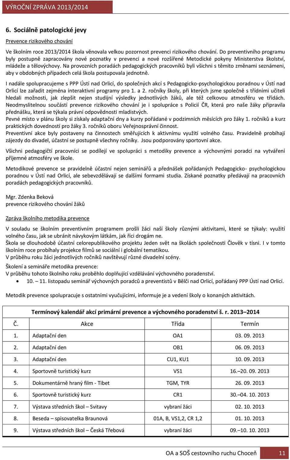 Na provozních poradách pedagogických pracovníků byli všichni s těmito změnami seznámeni, aby v obdobných případech celá škola postupovala jednotně.