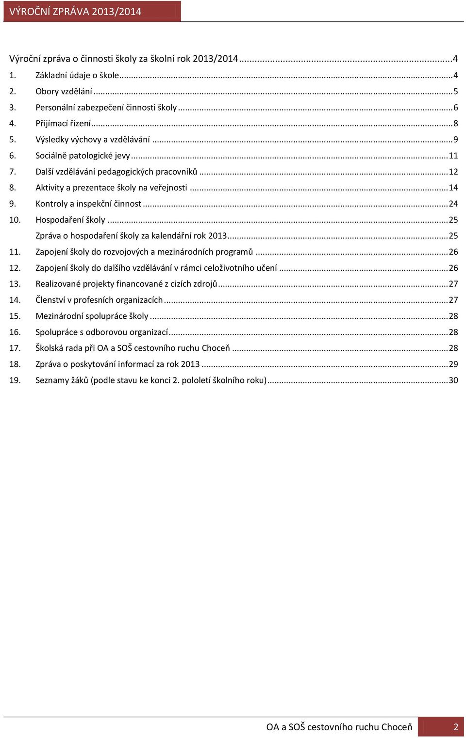 Kontroly a inspekční činnost... 24 10. Hospodaření školy... 25 Zpráva o hospodaření školy za kalendářní rok 2013... 25 11. Zapojení školy do rozvojových a mezinárodních programů... 26 12.