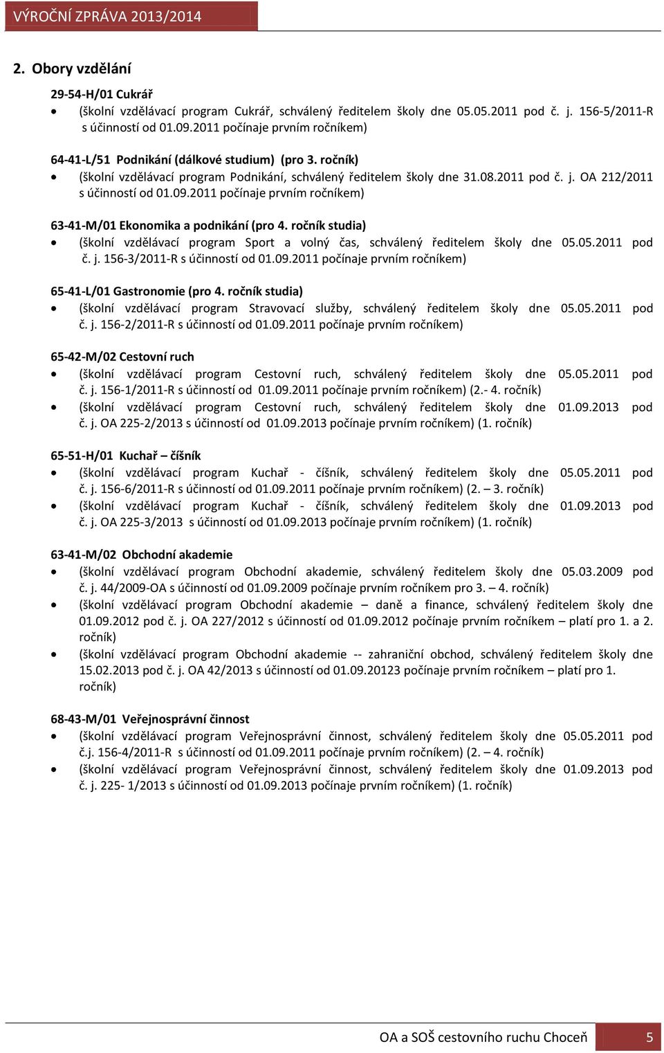 OA 212/2011 s účinností od 01.09.2011 počínaje prvním ročníkem) 63-41-M/01 Ekonomika a podnikání (pro 4. ročník studia) (školní vzdělávací program Sport a volný čas, schválený ředitelem školy dne 05.