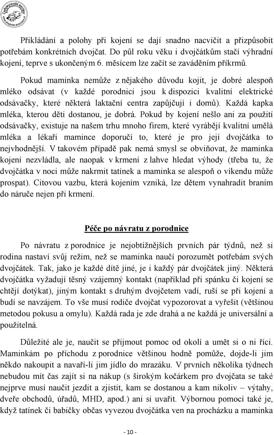 Pokud maminka nemůže z nějakého důvodu kojit, je dobré alespoň mléko odsávat (v každé porodnici jsou k dispozici kvalitní elektrické odsávačky, které některá laktační centra zapůjčují i domů).