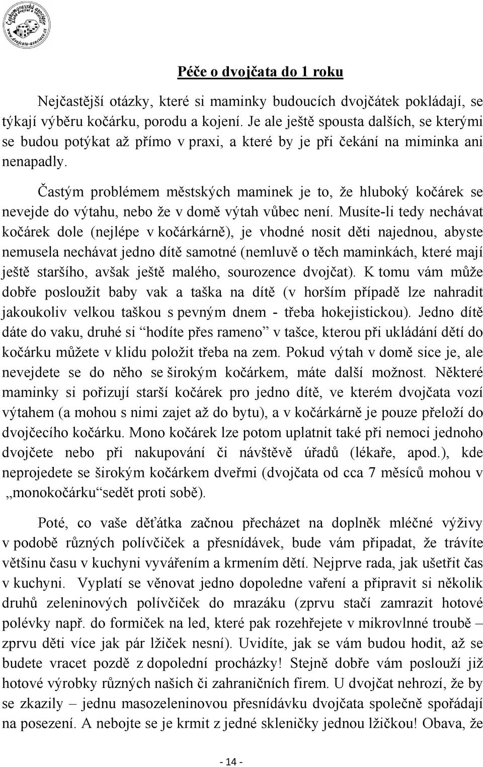 Častým problémem městských maminek je to, že hluboký kočárek se nevejde do výtahu, nebo že v domě výtah vůbec není.