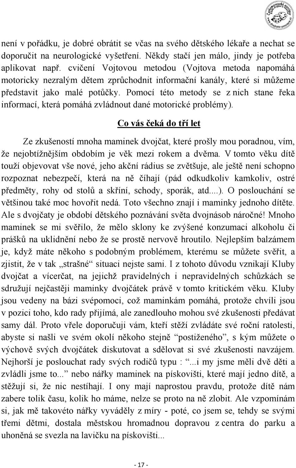 Pomocí této metody se z nich stane řeka informací, která pomáhá zvládnout dané motorické problémy).