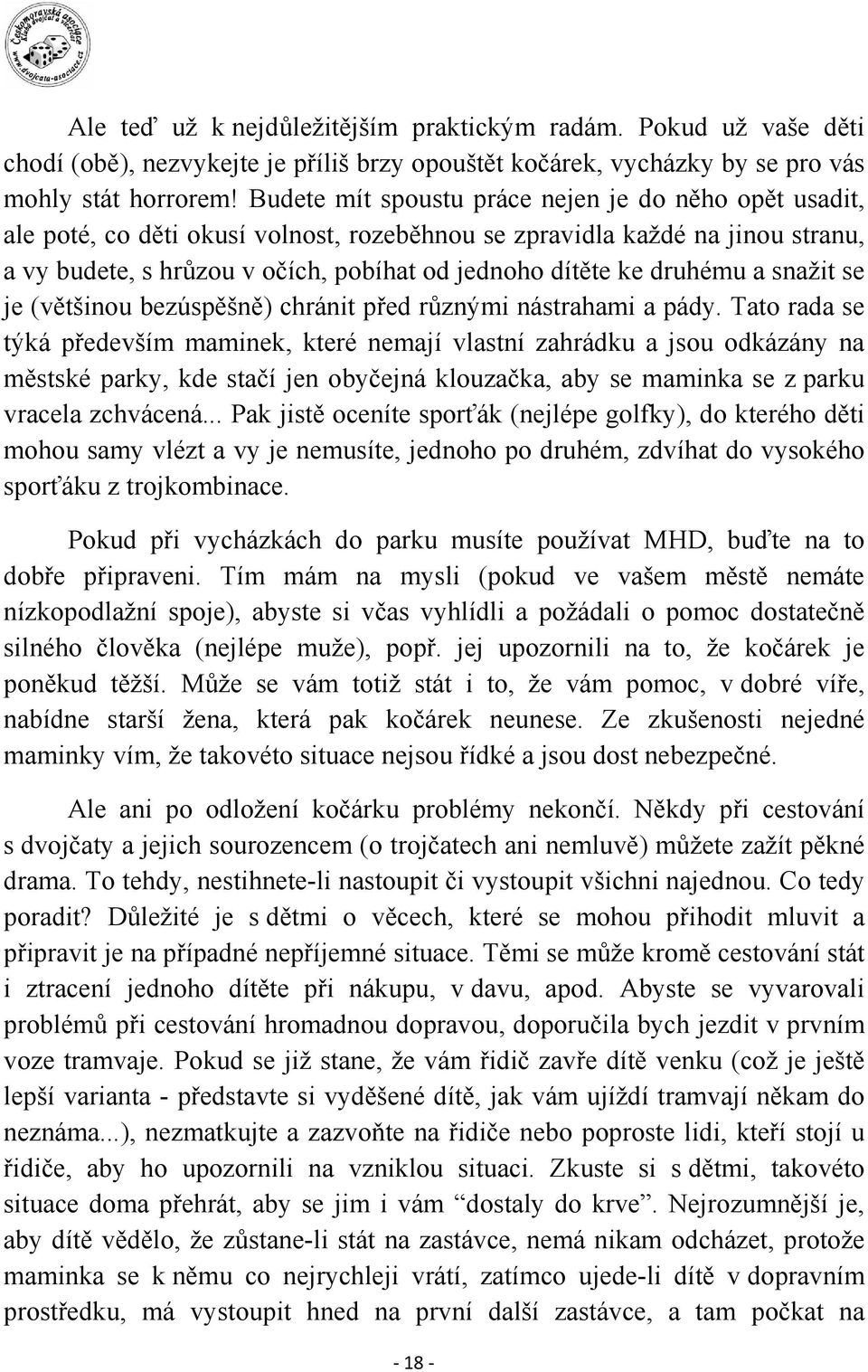 druhému a snažit se je (většinou bezúspěšně) chránit před různými nástrahami a pády.