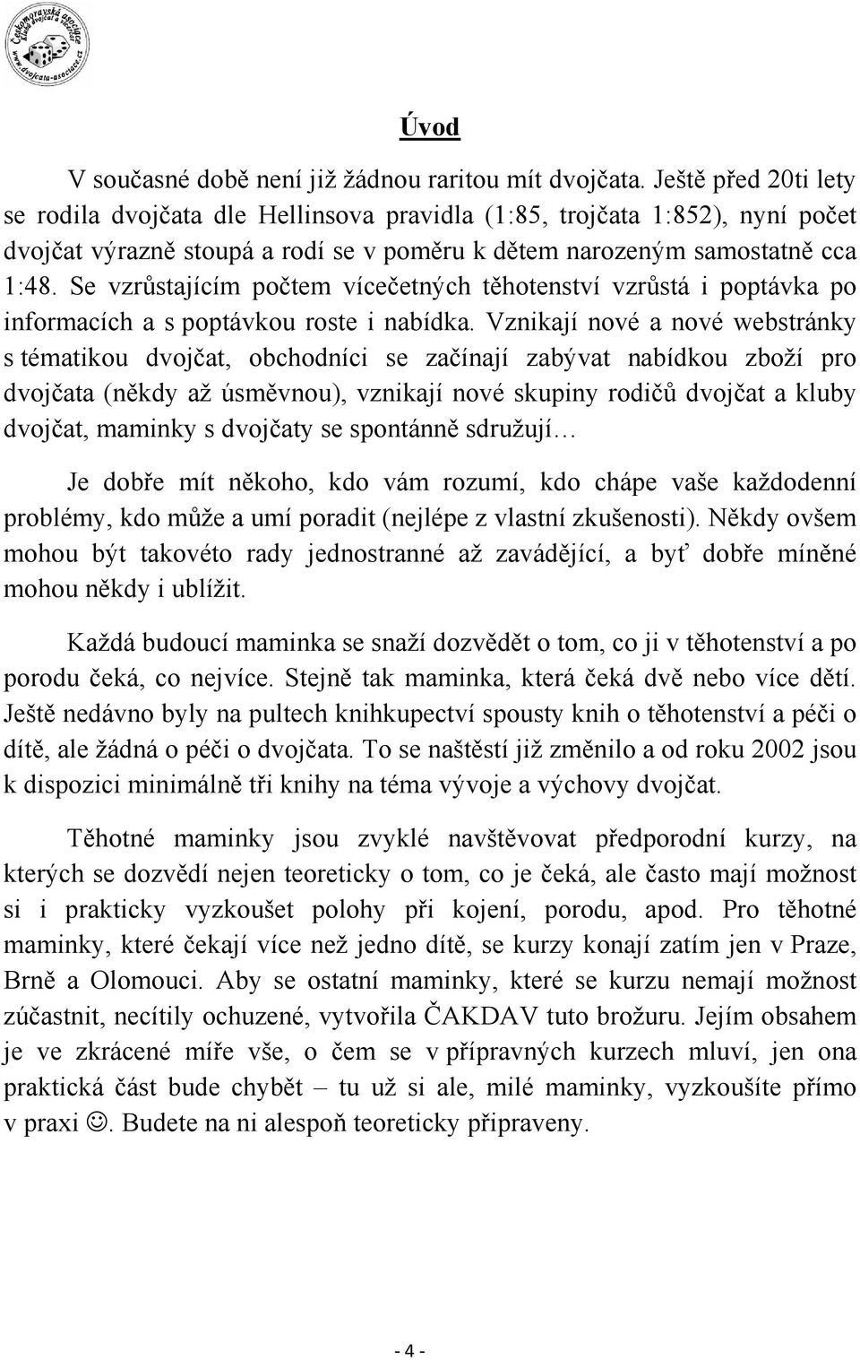 Se vzrůstajícím počtem vícečetných těhotenství vzrůstá i poptávka po informacích a s poptávkou roste i nabídka.