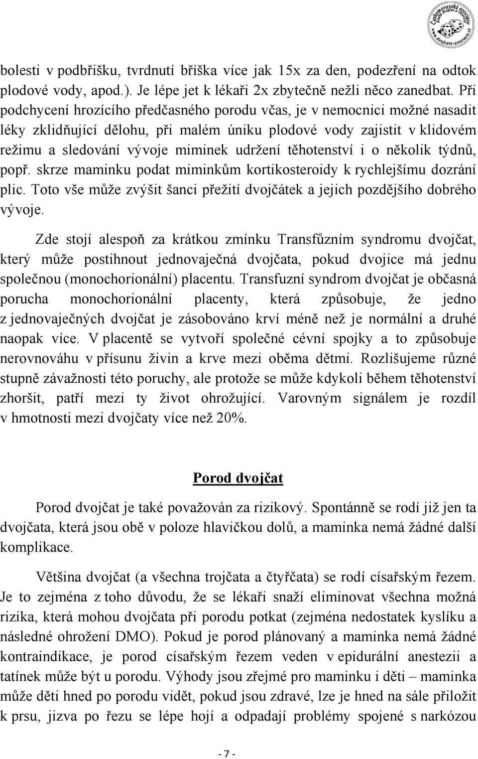 těhotenství i o několik týdnů, popř. skrze maminku podat miminkům kortikosteroidy k rychlejšímu dozrání plic. Toto vše může zvýšit šanci přežití dvojčátek a jejich pozdějšího dobrého vývoje.