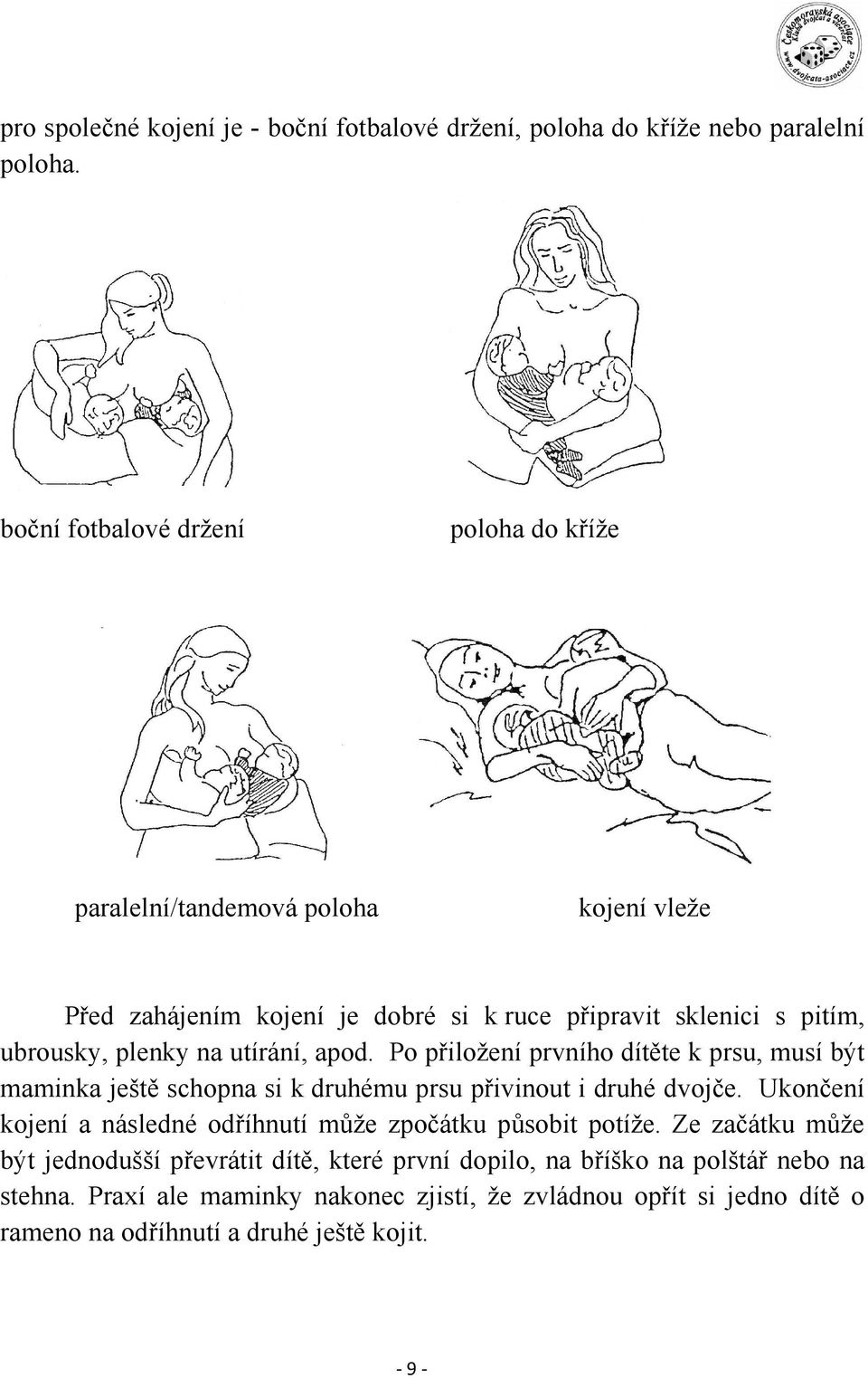 na utírání, apod. Po přiložení prvního dítěte k prsu, musí být maminka ještě schopna si k druhému prsu přivinout i druhé dvojče.