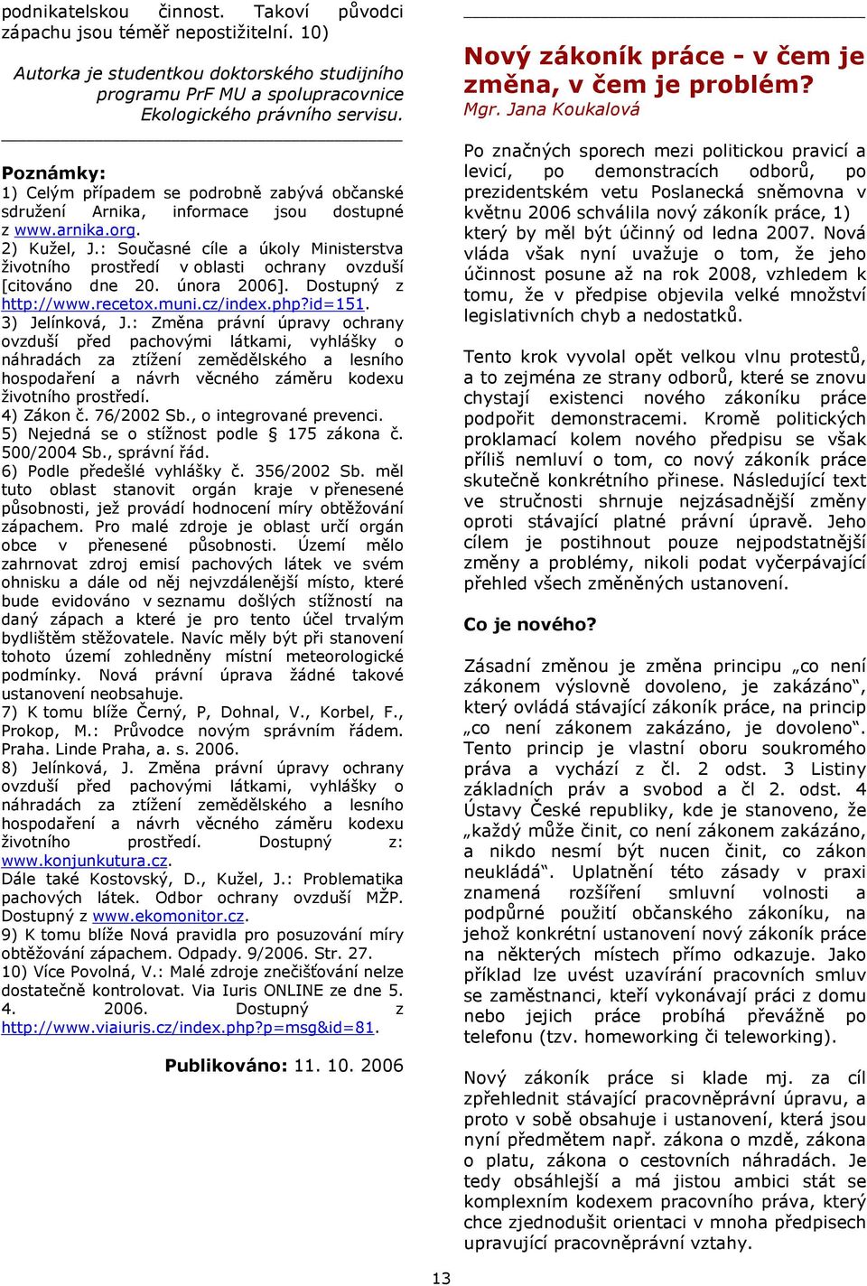 : Současné cíle a úkoly Ministerstva životního prostředí v oblasti ochrany ovzduší [citováno dne 20. února 2006]. Dostupný z http://www.recetox.muni.cz/index.php?id=151. 3) Jelínková, J.