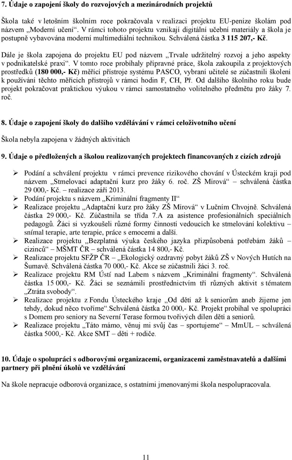 Dále je škola zapojena do projektu EU pod názvem Trvale udržitelný rozvoj a jeho aspekty v podnikatelské praxi.