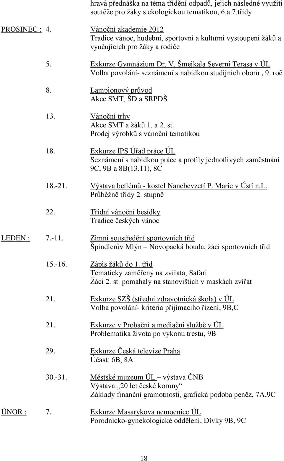 Šmejkala Severní Terasa v ÚL Volba povolání- seznámení s nabídkou studijních oborů, 9. roč. 8. Lampionový průvod Akce SMT, ŠD a SRPDŠ 13. Vánoční trhy Akce SMT a žáků 1. a 2. st. Prodej výrobků s vánoční tematikou 18.