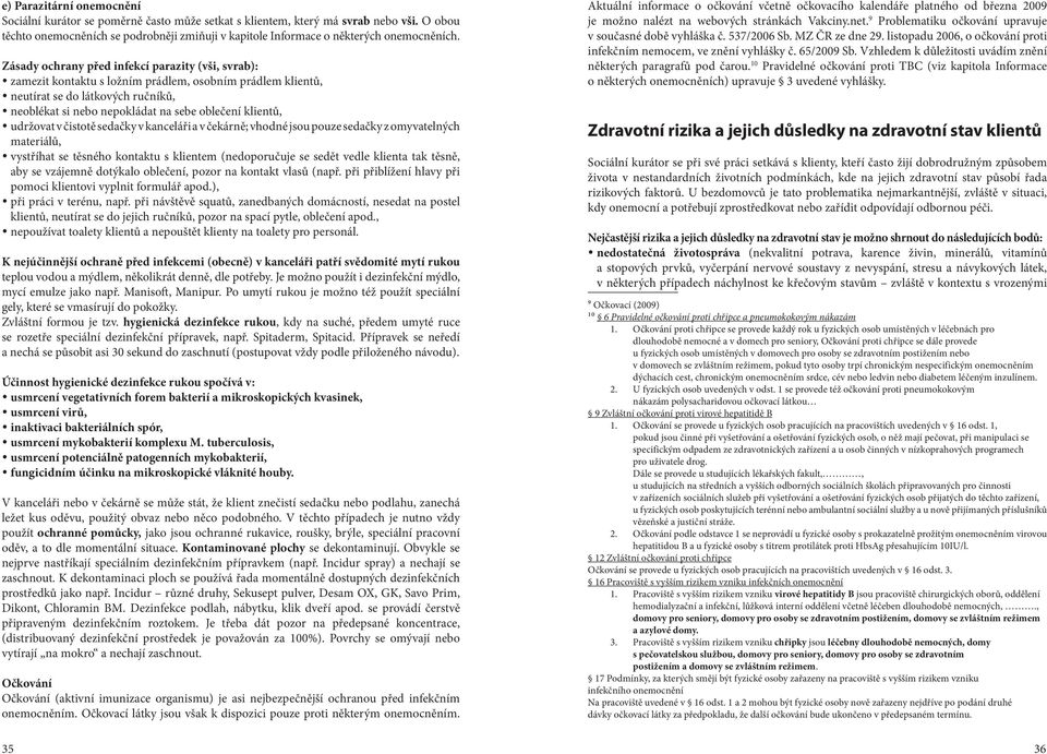 Zásady ochrany před infekcí parazity (vši, svrab): zamezit kontaktu s ložním prádlem, osobním prádlem klientů, neutírat se do látkových ručníků, neoblékat si nebo nepokládat na sebe oblečení klientů,