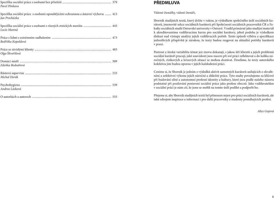 .. 483 Olga Škvařilová Domácí násilí... 509 Zdeňka Bednářová Růstová supervize... 533 Michal Horák Psychohygiena... 539 Andrea Lásková O autorkách a autorech.