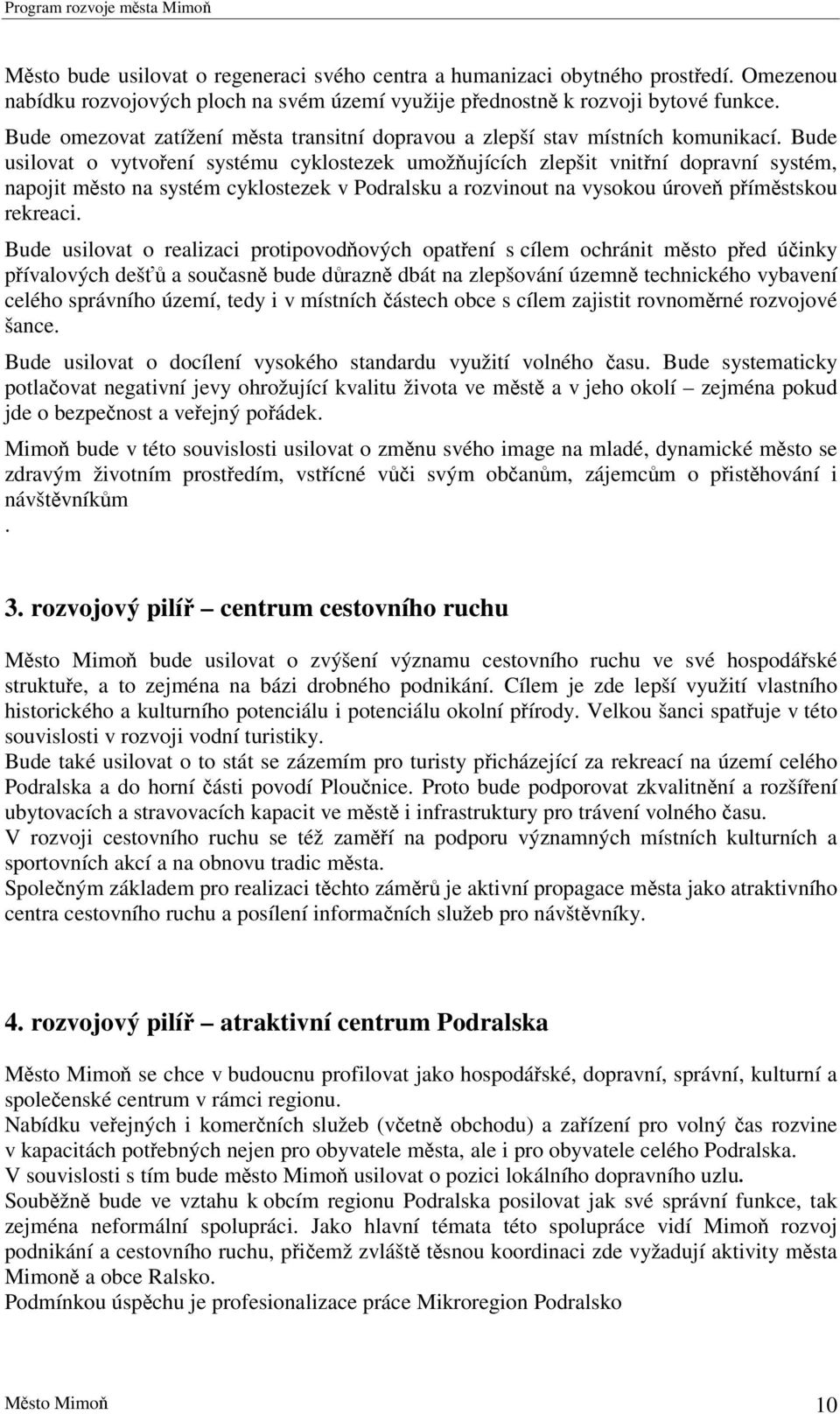 Bude usilovat o vytvoení systému cyklostezek umožujících zlepšit vnitní dopravní systém, napojit msto na systém cyklostezek v Podralsku a rozvinout na vysokou úrove pímstskou rekreaci.