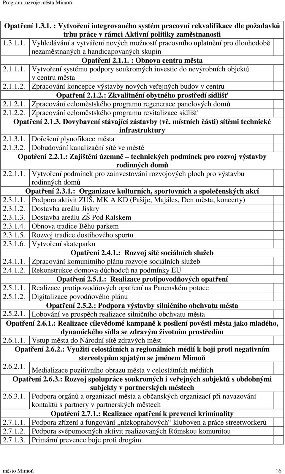 1.2.1. Zpracování celomstského programu regenerace panelových dom 2.1.2.2. Zpracování celomstského programu revitalizace sídliš Opatení 2.1.3. Dovybavení stávající zástavby (v.