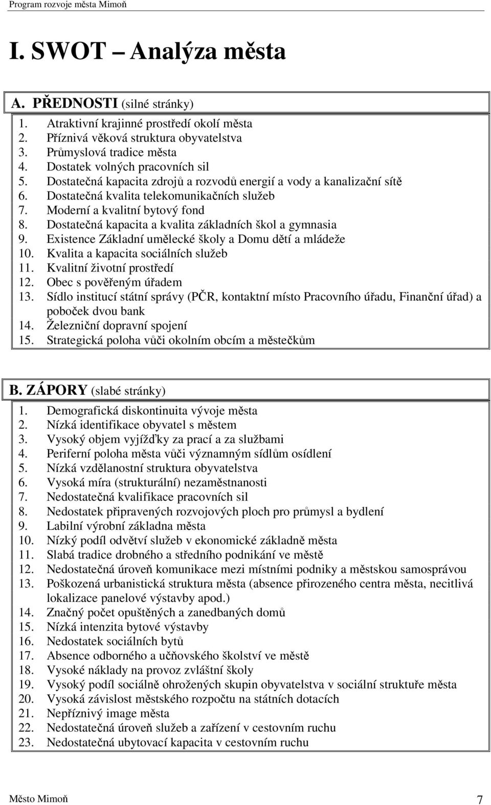 Dostatená kapacita a kvalita základních škol a gymnasia 9. Existence Základní umlecké školy a Domu dtí a mládeže 10. Kvalita a kapacita sociálních služeb 11. Kvalitní životní prostedí 12.