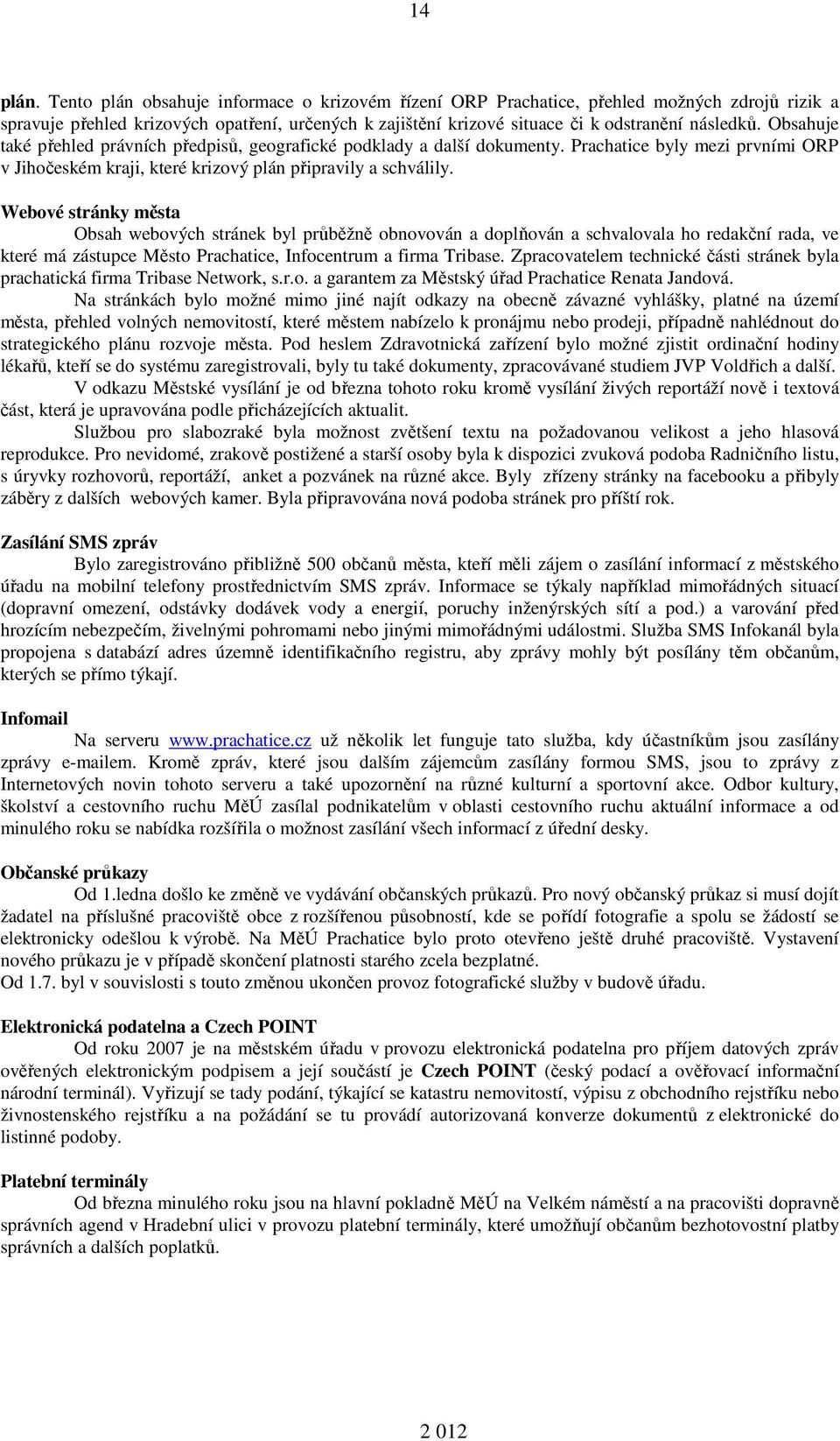 Obsahuje také přehled právních předpisů, geografické podklady a další dokumenty. Prachatice byly mezi prvními ORP v Jihočeském kraji, které krizový plán připravily a schválily.