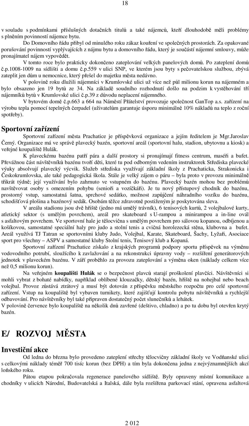 Za opakované porušování povinností vyplývajících z nájmu bytu a domovního řádu, který je součástí nájemní smlouvy, může pronajímatel nájem vypovědět.