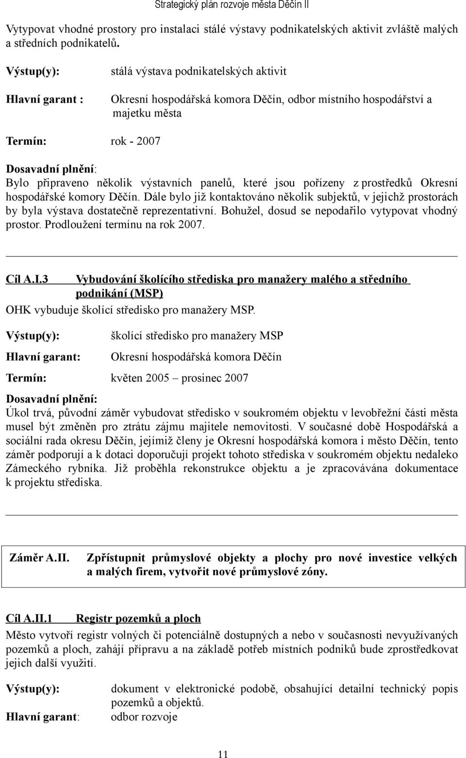 pořízeny z prostředků Okresní hospodářské komory Děčín. Dále bylo již kontaktováno několik subjektů, v jejichž prostorách by byla výstava dostatečně reprezentativní.