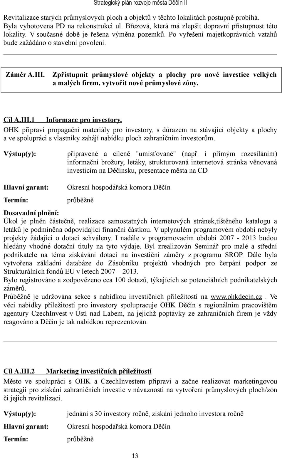 Zpřístupnit průmyslové objekty a plochy pro nové investice velkých a malých firem, vytvořit nové průmyslové zóny. Cíl A.III.1 Informace pro investory.