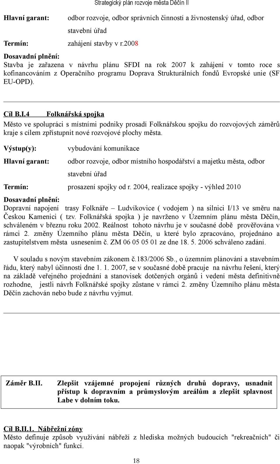 na rok 2007 k zahájení v tomto roce s kofinancováním z Operačního programu Doprava Strukturálních fondů Evropské unie (SF EU-OPD). Cíl B.I.