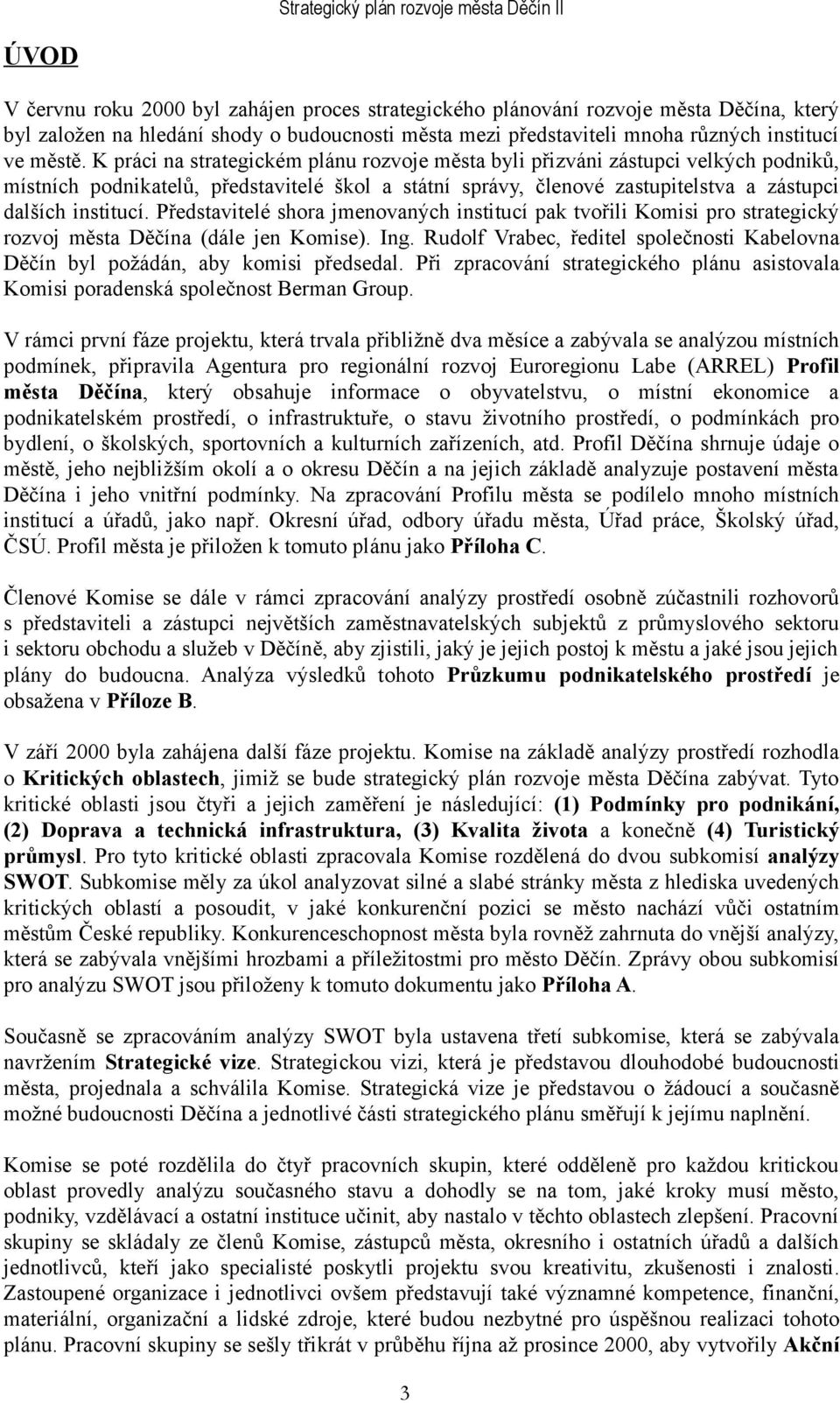 Představitelé shora jmenovaných institucí pak tvořili Komisi pro strategický rozvoj města Děčína (dále jen Komise). Ing.