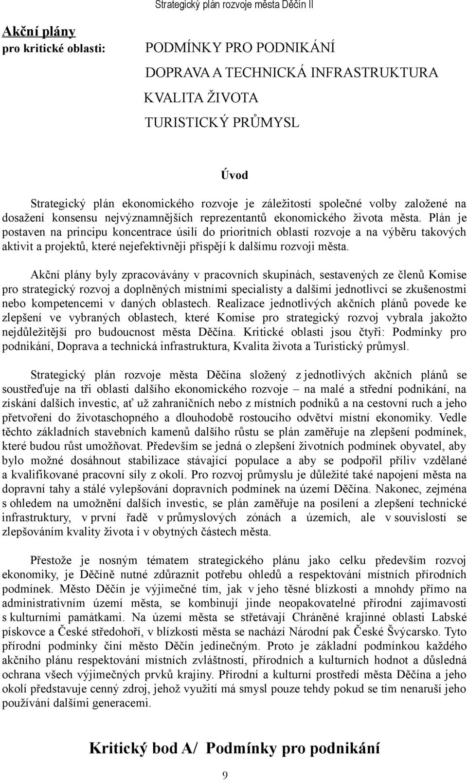 Plán je postaven na principu koncentrace úsilí do prioritních oblastí rozvoje a na výběru takových aktivit a projektů, které nejefektivněji přispějí k dalšímu rozvoji města.