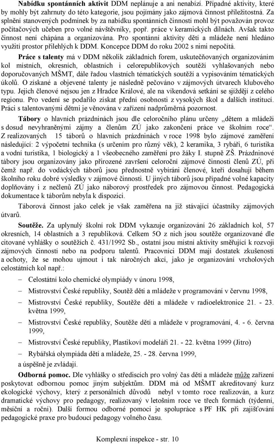 Avšak takto činnost není chápána a organizována. Pro spontánní aktivity dětí a mládeže není hledáno využití prostor přilehlých k DDM. Koncepce DDM do roku 2002 s nimi nepočítá.