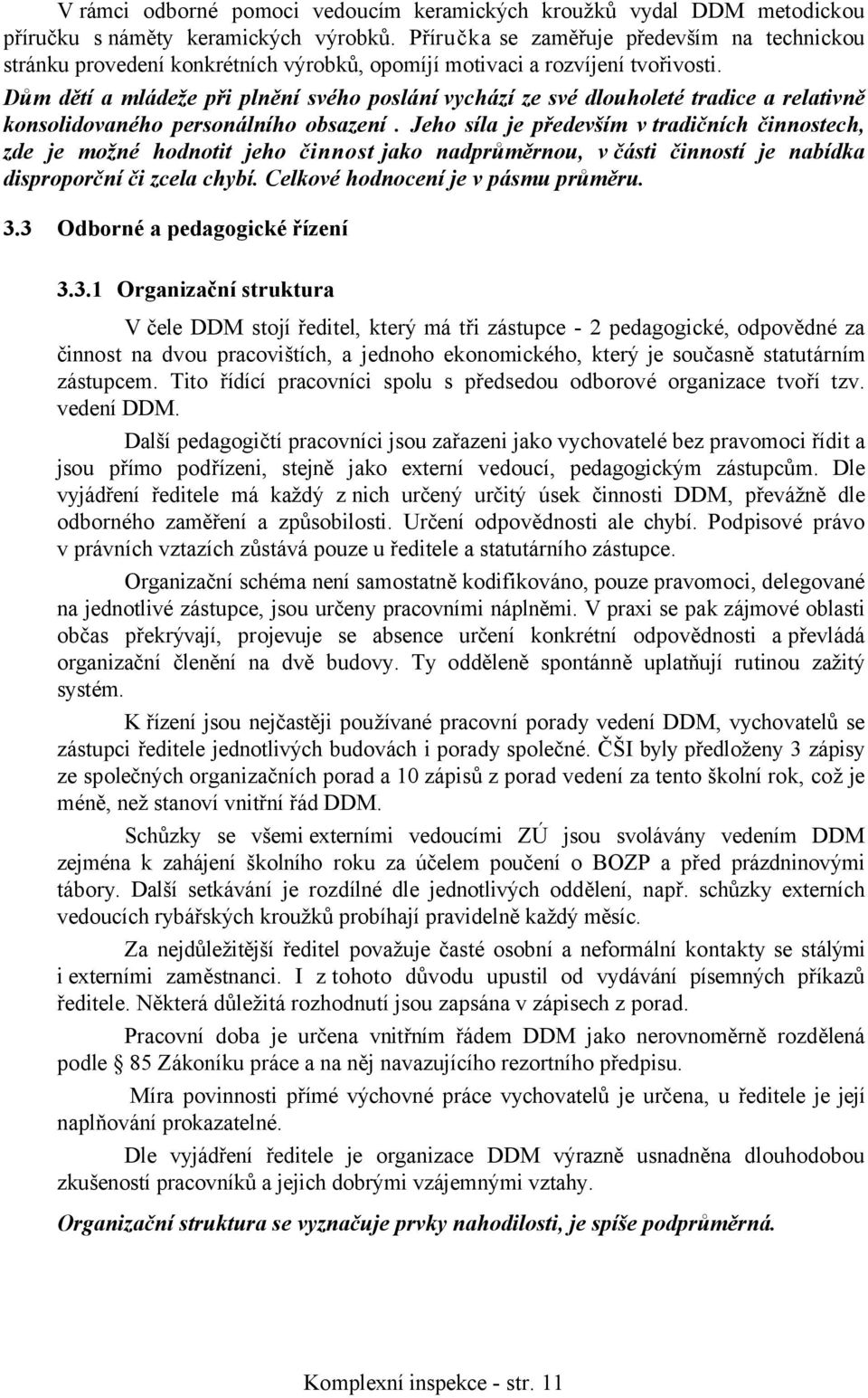 Dům dětí a mládeže při plnění svého poslání vychází ze své dlouholeté tradice a relativně konsolidovaného personálního obsazení.