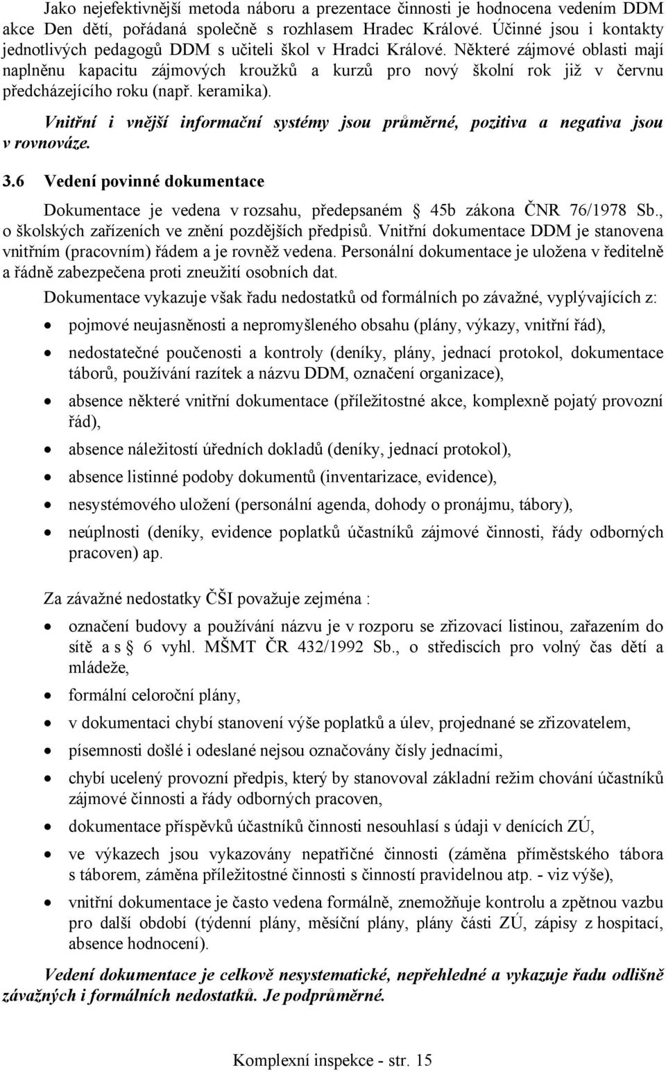 Některé zájmové oblasti mají naplněnu kapacitu zájmových kroužků a kurzů pro nový školní rok již v červnu předcházejícího roku (např. keramika).