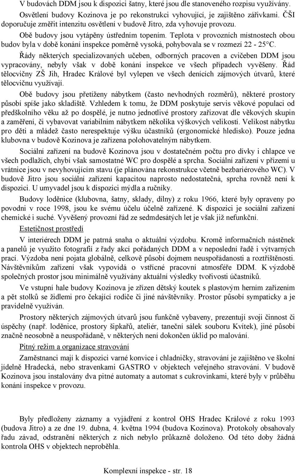 Teplota v provozních místnostech obou budov byla v době konání inspekce poměrně vysoká, pohybovala se v rozmezí 22-25 C.